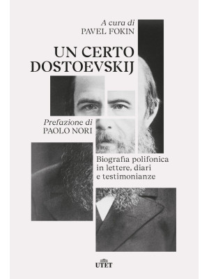 Un certo Dostoevskij. Biografia polifonica in lettere, diari e testimonianze