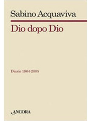 Dio dopo Dio. Diario 1964-2005