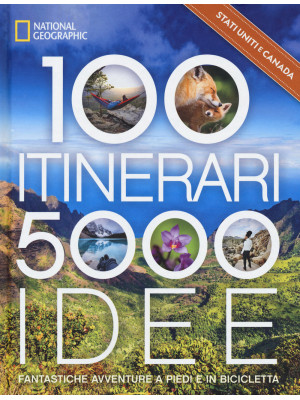 Stati Uniti & Canada. 100 itinerari. 5000 idee. Fantastiche avventure a piedi e in bicicletta. Ediz. illustrata