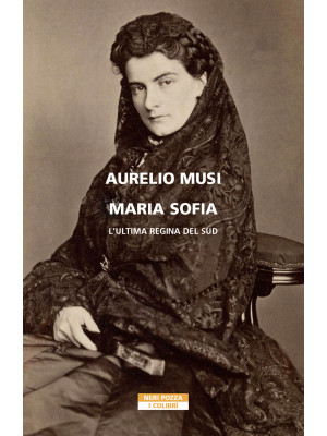 Maria Sofia. L'ultima regina del Sud