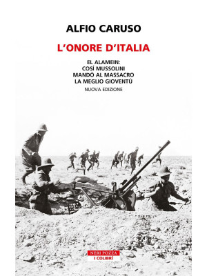 L'onore d'Italia. El Alamein: così Mussolini mandò al massacro la meglio gioventù. Nuova ediz.