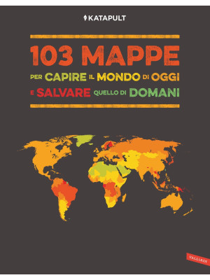 103 mappe per capire il mondo di oggi e salvare quello di domani