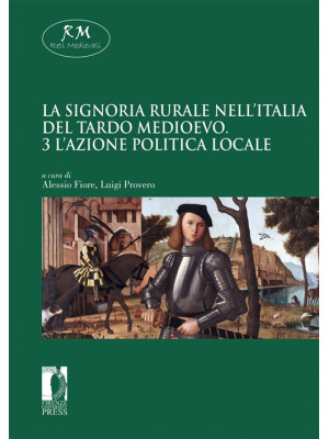 La signoria rurale nell'Italia del tardo medioevo. Vol. 3: L' azione politica locale