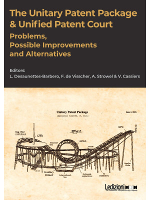 The Unitary Patent Package & Unified Patent Court. Problems, Possible Improvements and Alternatives