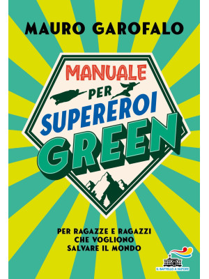 Manuale per supereroi green. Per ragazze e ragazzi che vogliono salvare il mondo