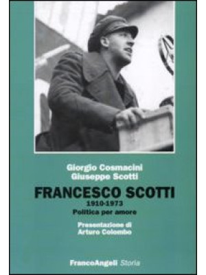 Francesco Scotti 1910-1973. Politica per amore