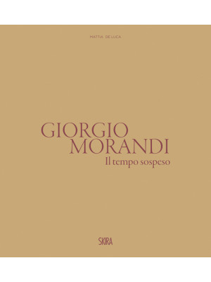 Giorgio Morandi. Il tempo s...