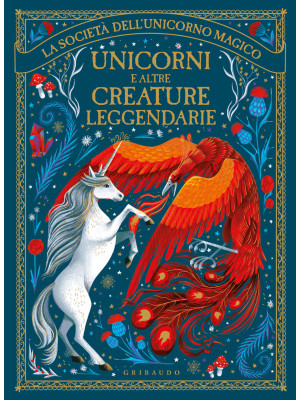 Unicorni e altre creature leggendarie. La società dell'unicorno magico. Ediz. illustrata