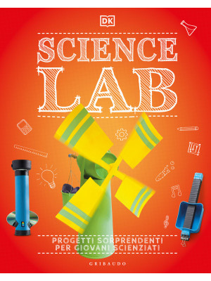 Science lab. Progetti sorprendenti per giovani scienziati