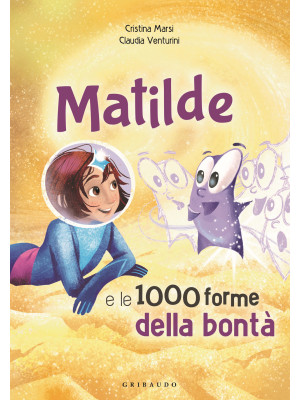 Matilde e le 1000 forme della bontà. Ediz. a colori