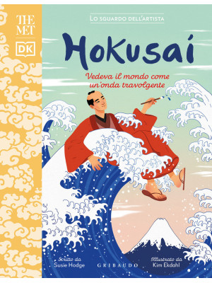Hokusai. Vedeva il mondo come un'onda travolgente. The MET. Lo sguardo dell'artista. Ediz. a colori