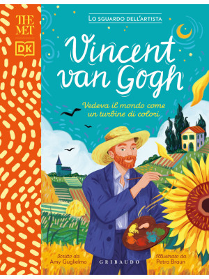 Vincent Van Gogh. Vedeva il mondo come un turbine di colori. The MET. Lo sguardo dell'artista. Ediz. a colori