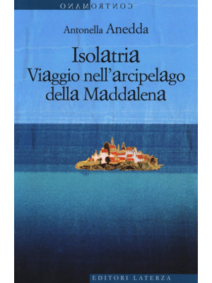 Isolatria. Viaggio nell'arcipelago della Maddalena