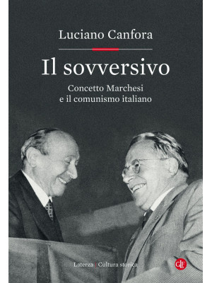 Il sovversivo. Concetto Marchesi e il comunismo italiano
