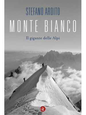 Monte Bianco. Il gigante delle Alpi