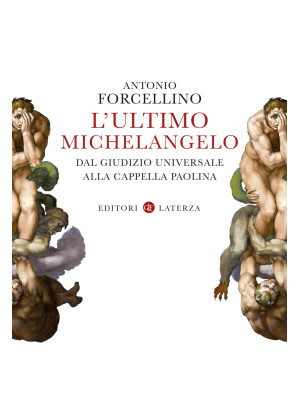 L'ultimo Michelangelo. Dal «Giudizio Universale» alla Cappella Paolina