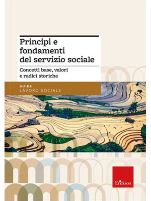 Principi e fondamenti del servizio sociale. Concetti base, valori e radici storiche. Nuova ediz.