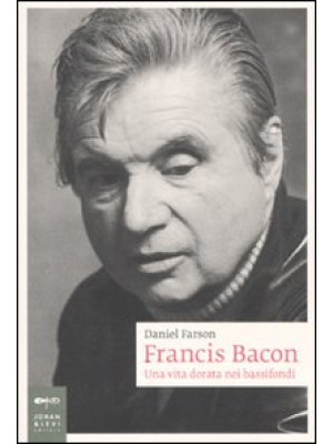 Francis Bacon. Una vita dor...