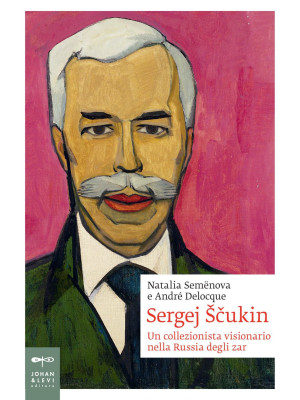 Sergej Scukin. Un collezionista visionario nella Russia degli zar