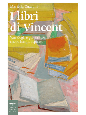 I libri di Vincent. Van Gogh e gli scrittori che lo hanno ispirato