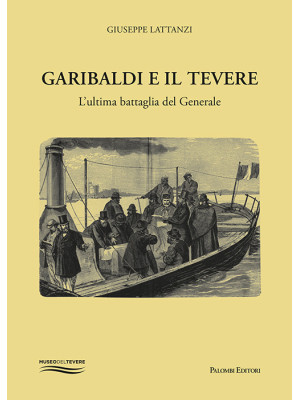 Garibaldi e il Tevere. L'ul...