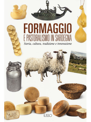 Formaggio e pastoralismo in Sardegna. Storia, cultura, tradizione e innovazione