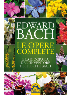 Le opere complete e la biografia dell'inventore dei fiori di Bach