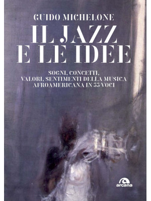 Il jazz e le idee. Sogni, c...