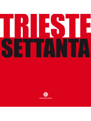 Trieste Settanta. Ediz. ill...