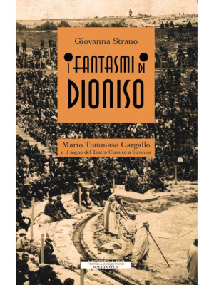 I fantasmi di Dioniso. Mario Tommaso Gargallo e il sogno del teatro classico a Siracusa