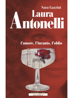 Laura Antonelli. L'amore, l...