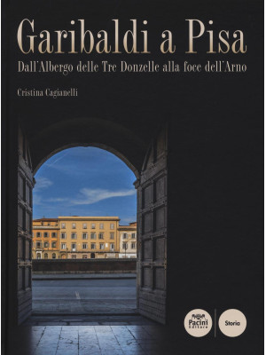 Garibaldi a Pisa. Dall'Albe...