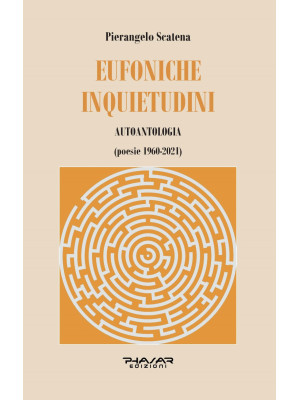 Eufoniche inquietudini. Autoantologia (poesie 1960-2021)