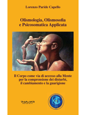 Olismologia, olismosofia e psicosomatica applicata. Il corpo come via di accesso alla mente per la comprensione dei disturbi, il cambiamento e la guarigione