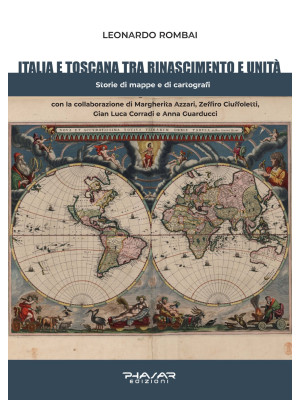 Italia e Toscana fra Rinascimento e Unità. Storie di mappe e di cartografi