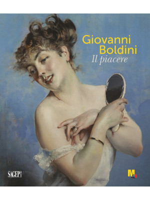 Giovanni Boldini. Il piacere. Ediz. illustrata