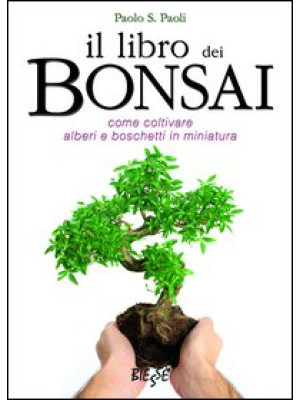 Il libro dei bonsai. Come c...