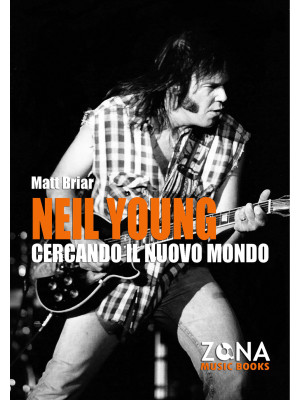 Neil Young. Cercando il nuo...
