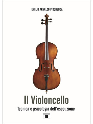Il violoncello. Tecnica e psicologia dell'esecuzione