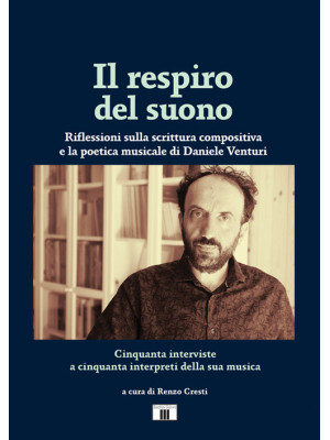 Il respiro del suono. Riflessioni sulla scrittura compositiva e la poetica musicale di Daniele Venturi. Ediz. bilingue