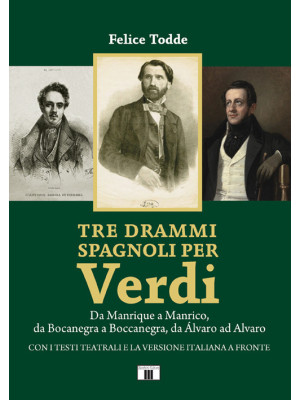 Tre drammi spagnoli per Verdi. Da Manrique a Manrico, da Bocanegra a Boccanegra, da Álvaro ad Alvaro