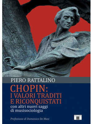Chopin: i valori traditi e riconquistati. Con altri nuovi saggi di musisociologia