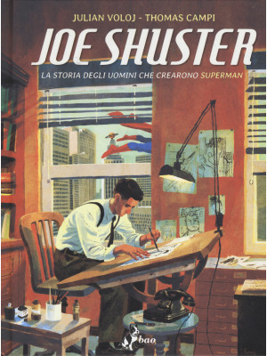 Joe Shuster. La storia degl...