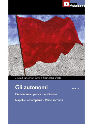 Gli autonomi. Vol. 11/2: L' autonomia operaia meridionale. Napoli e la Campania