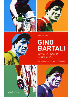 Gino Bartali. La vita, le i...