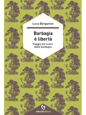 Barbagia è libertà. Viaggio nel cuore della Sardegna