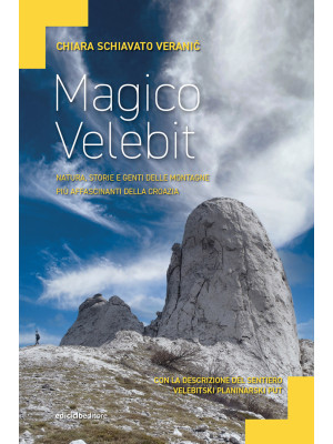Magico Velebit. Natura, storie e genti delle montagne più affascinanti della Croazia