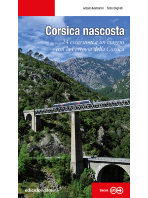 Corsica nascosta. 24 escursioni e un viaggio con la Ferrovia della Corsica