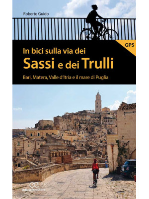 In bici sulla via dei Sassi e dei Trulli. Bari, Matera, Valle d'Itria e il mare di Puglia