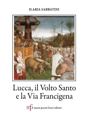 Lucca, il Volto Santo e la ...